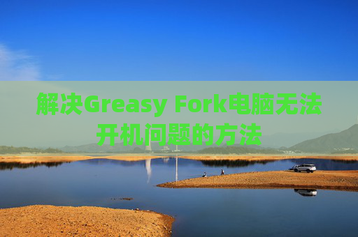 解决Greasy Fork电脑无法开机问题的方法